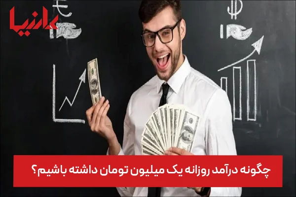 چگونه درآمد روزانه یک میلیون تومان داشته باشیم؟